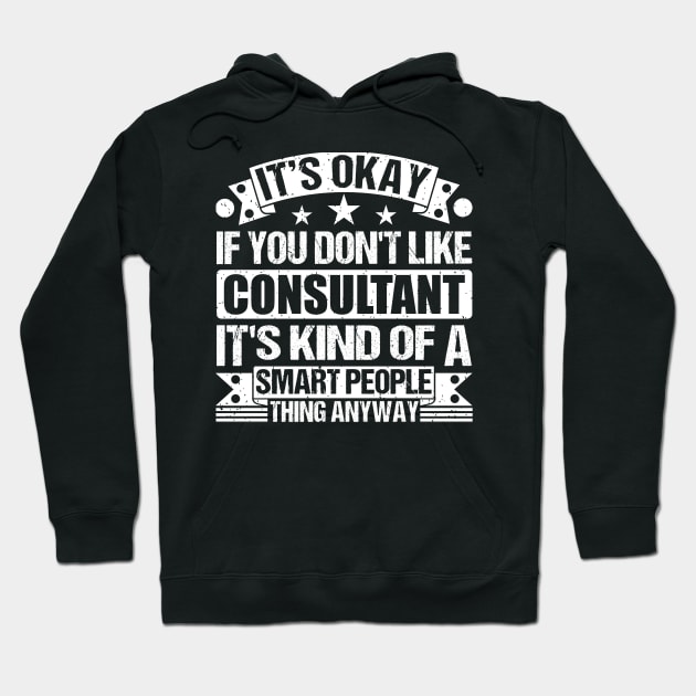 It's Okay If You Don't Like Consultant It's Kind Of A Smart People Thing Anyway Consultant Lover Hoodie by Benzii-shop 